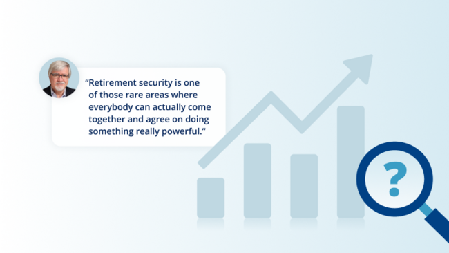 “Retirement security is one of those rare areas where everybody can actually come together and agree on doing something really powerful.”
