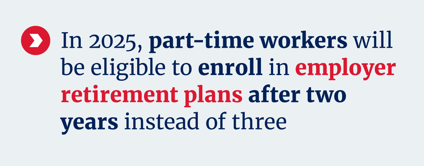 Part time workers are eligible to enroll in employer retirement plans after two years