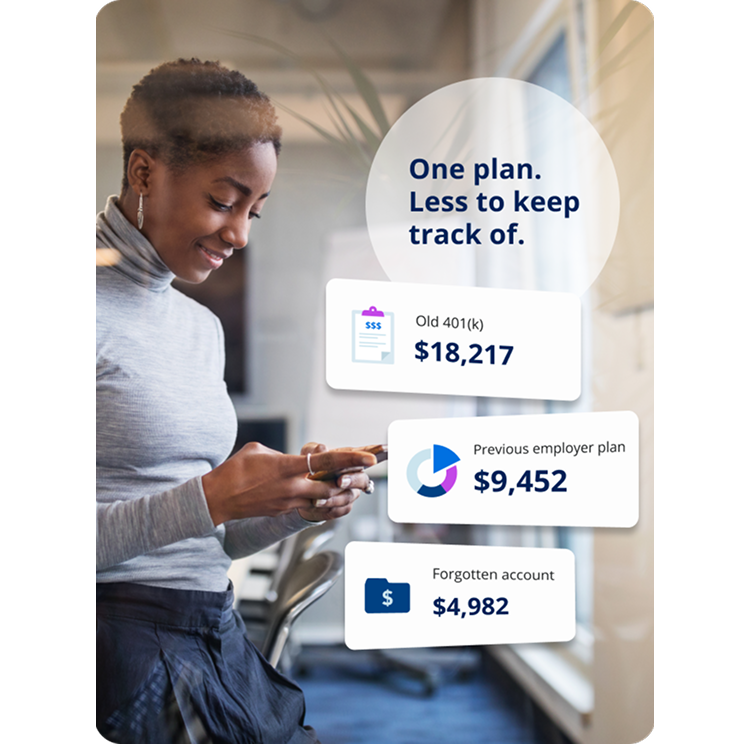 Person using a mobile device with retirement account balances from multiple employers and the message, "One plan. Less to keep track of."